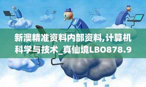 新澳精准资料内部资料,计算机科学与技术_真仙境LBO878.91