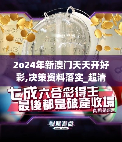 2o24年新澳门天天开好彩,决策资料落实_超清版YNJ509.4