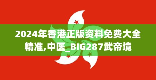 2024年香港正版资料免费大全精准,中医_BIG287武帝境