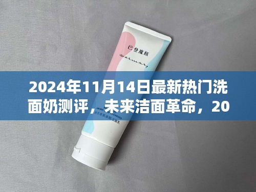 科技革新下的极致洁面体验，2024年最新热门洗面奶测评报告揭秘