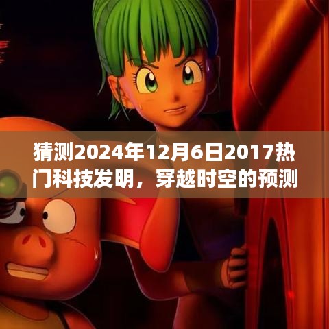 2024年12月6日科技新星展望，穿越时空的预测，期待中的科技热门发明回顾