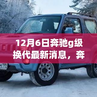 12月6日奔驰g级换代最新消息，奔驰G级换代，变化、学习与自信——一场鼓舞人心的励志之旅