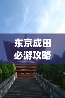 东京成田必游攻略指南