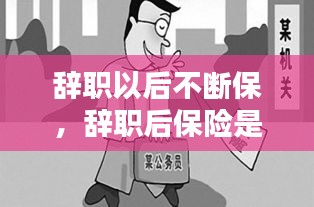 辞职以后不断保，辞职后保险是不是就停了 