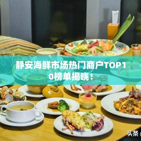 静安海鲜市场热门商户TOP10榜单揭晓！