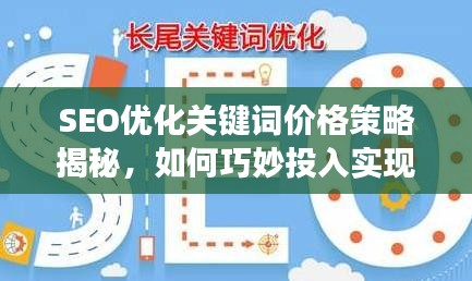 SEO优化关键词价格策略揭秘，如何巧妙投入实现高效回报？